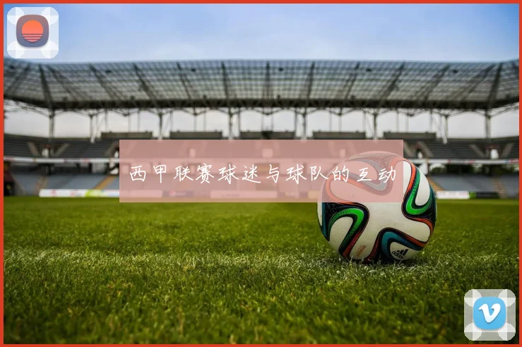 西甲联赛球迷与球队的互动